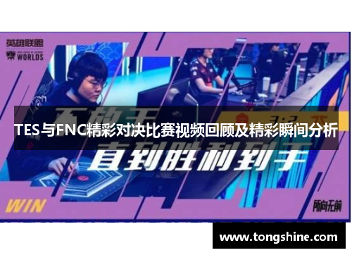 TES与FNC精彩对决比赛视频回顾及精彩瞬间分析