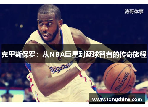 克里斯保罗：从NBA巨星到篮球智者的传奇旅程