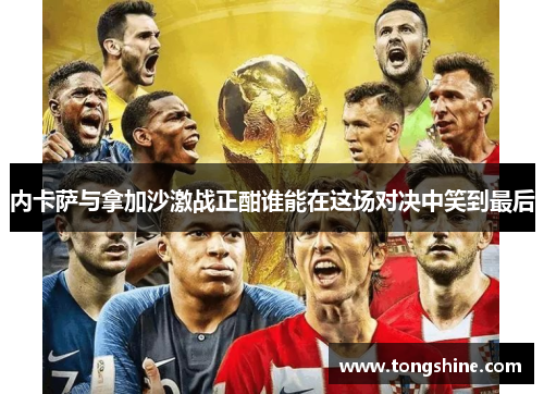 内卡萨与拿加沙激战正酣谁能在这场对决中笑到最后