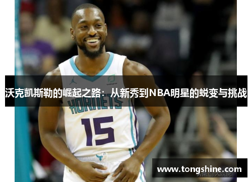沃克凯斯勒的崛起之路：从新秀到NBA明星的蜕变与挑战